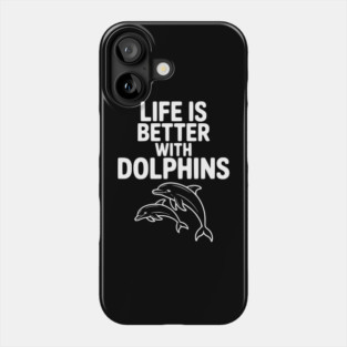 Life is Better with Dolphins Phone Case