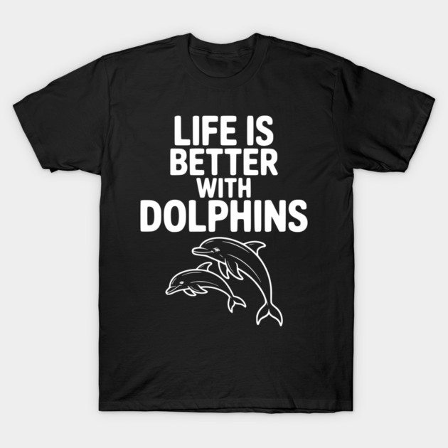 Life is Better with Dolphins T-Shirt by Frank Ring