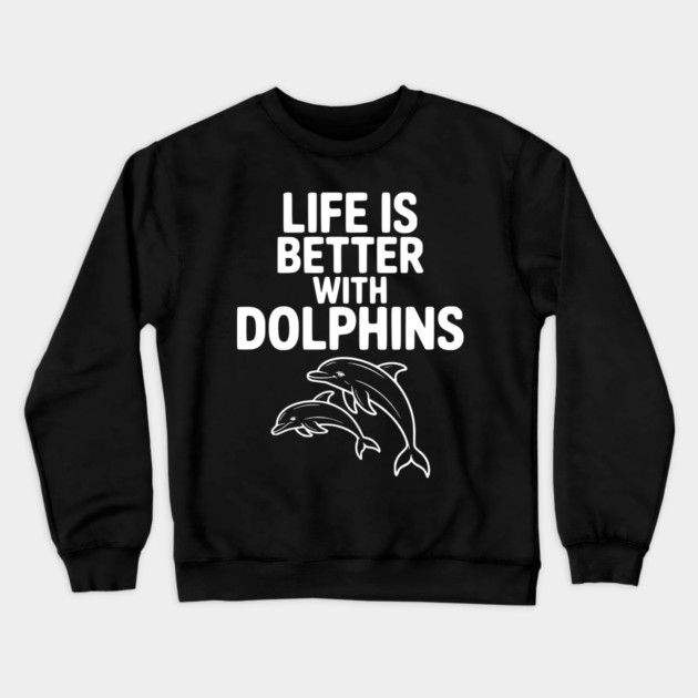 Life is Better with Dolphins Crewneck Sweatshirt by Frank Ring