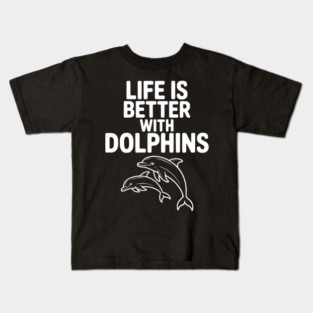 Life is Better with Dolphins Kids T-Shirt