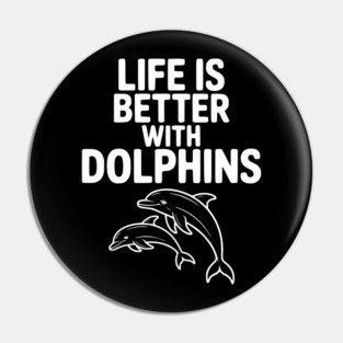 Life is Better with Dolphins Pin