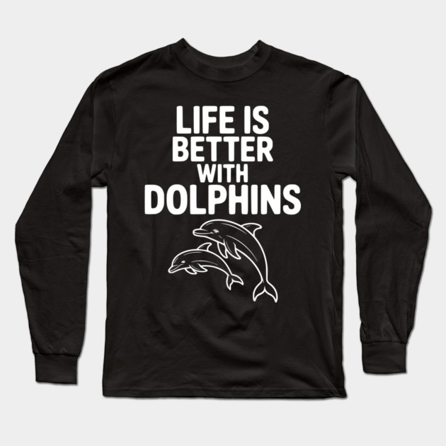 Life is Better with Dolphins Long Sleeve T-Shirt by Frank Ring