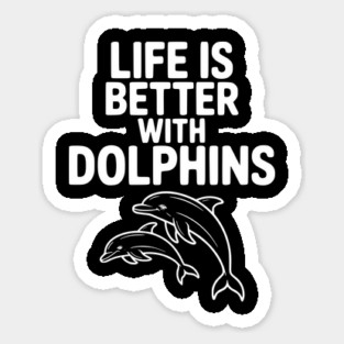 Life is Better with Dolphins Sticker