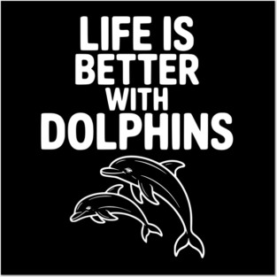 Life is Better with Dolphins Posters and Art