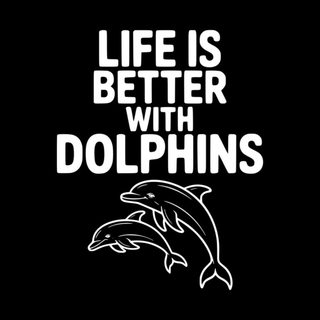 Life is Better with Dolphins by Frank Ring