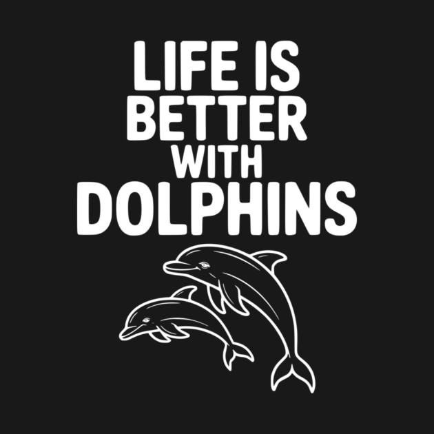 Life is Better with Dolphins by Frank Ring