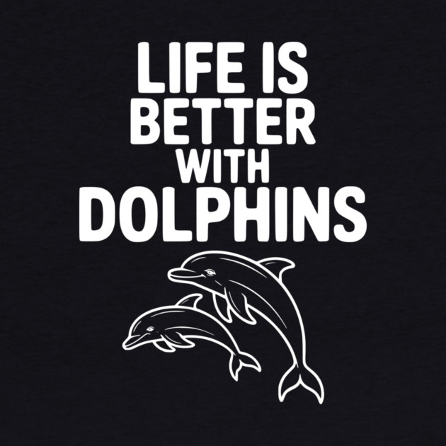 Life is Better with Dolphins by Frank Ring