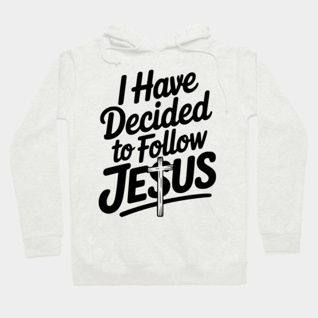 I Have Decided to Follow Jesus Hoodie by Frank Ring