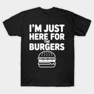 I'm Just Here for the Burgers T-Shirt