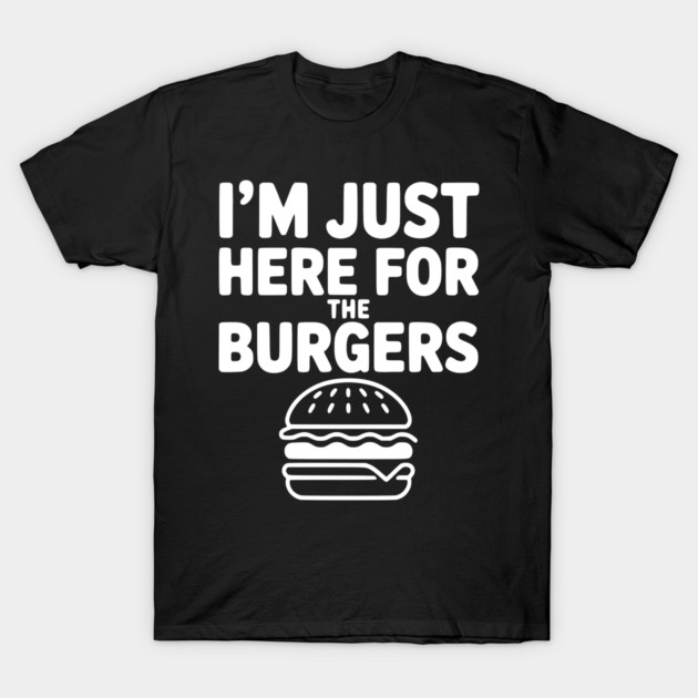 I'm Just Here for the Burgers T-Shirt by Frank Ring