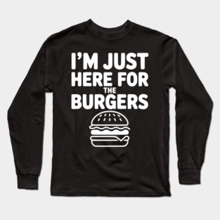 I'm Just Here for the Burgers Long Sleeve T-Shirt