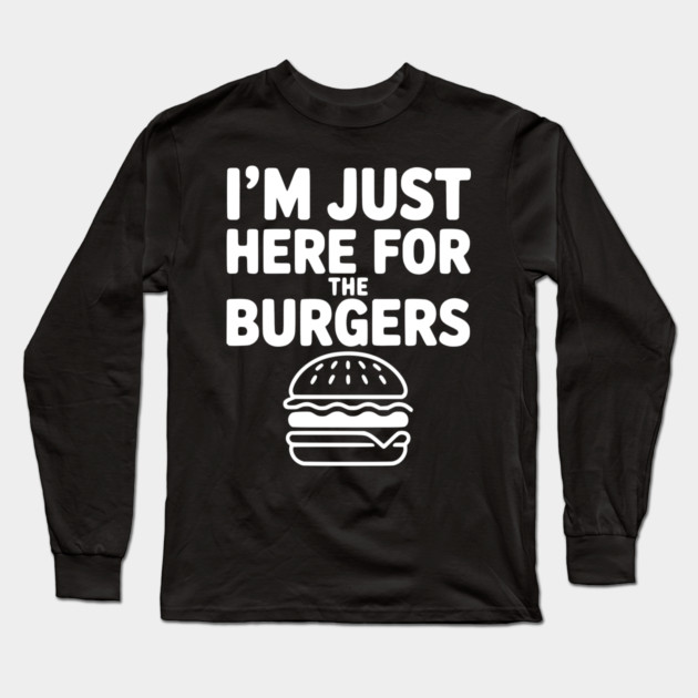 I'm Just Here for the Burgers Long Sleeve T-Shirt by Frank Ring