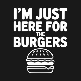 I'm Just Here for the Burgers T-Shirt