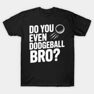 Do You Even Dodgeball Bro? T-Shirt
