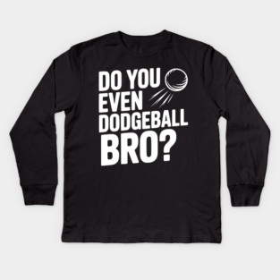 Do You Even Dodgeball Bro? Kids Long Sleeve T-Shirt