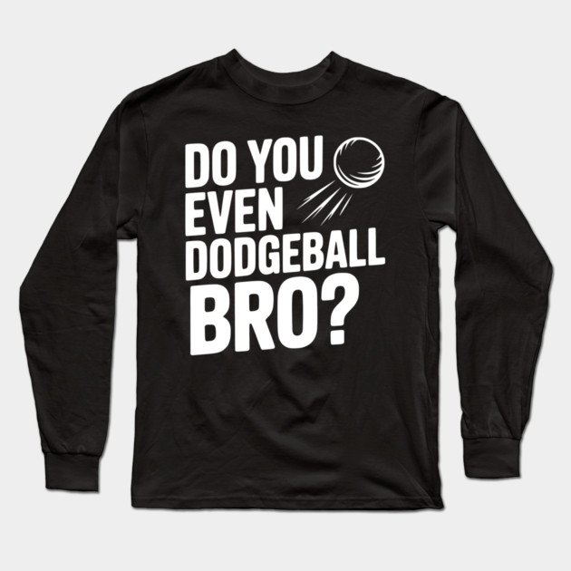Do You Even Dodgeball Bro? Long Sleeve T-Shirt by Frank Ring
