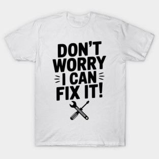 Don't Worry I Can Fix It! T-Shirt