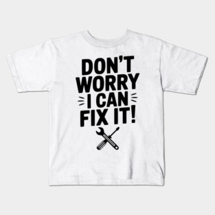Don't Worry I Can Fix It! Kids T-Shirt