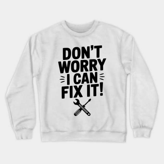 Don't Worry I Can Fix It! Crewneck Sweatshirt by Frank Ring