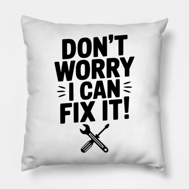 Don't Worry I Can Fix It! Pillow by Frank Ring