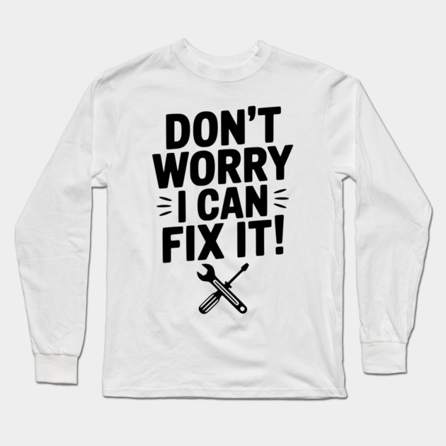 Don't Worry I Can Fix It! Long Sleeve T-Shirt by Frank Ring