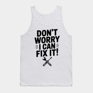 Don't Worry I Can Fix It! Tank Top