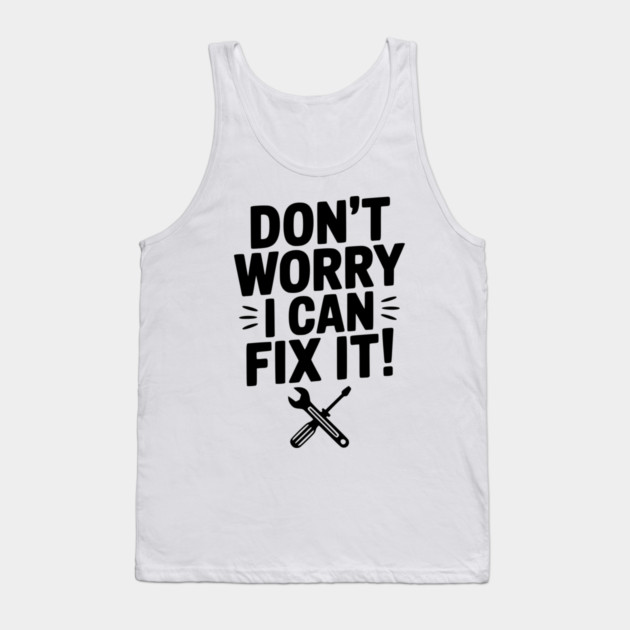 Don't Worry I Can Fix It! Tank Top by Frank Ring
