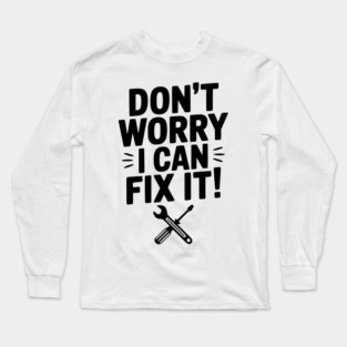 Don't Worry I Can Fix It! Long Sleeve T-Shirt