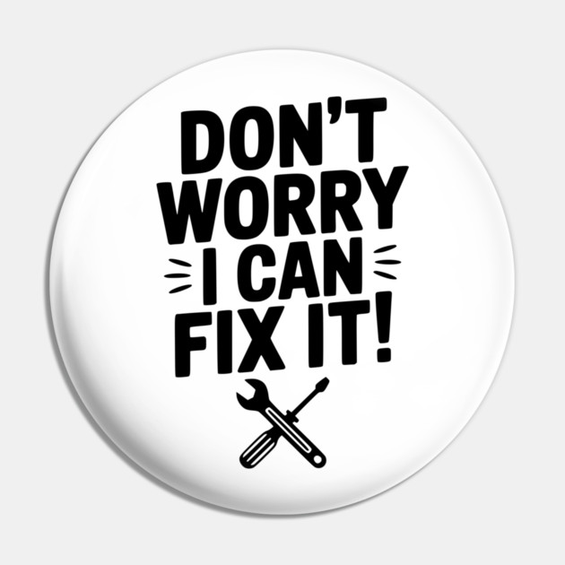 Don't Worry I Can Fix It! Pin by Frank Ring
