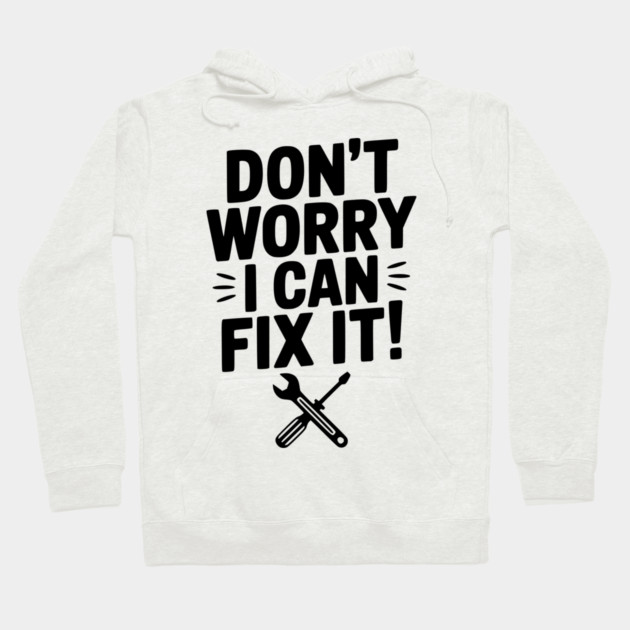 Don't Worry I Can Fix It! Hoodie by Frank Ring