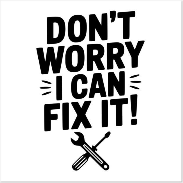 Don't Worry I Can Fix It! Wall Art by Frank Ring