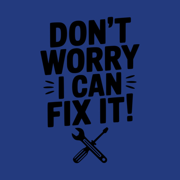 Don't Worry I Can Fix It! by Frank Ring