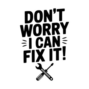 Don't Worry I Can Fix It! T-Shirt