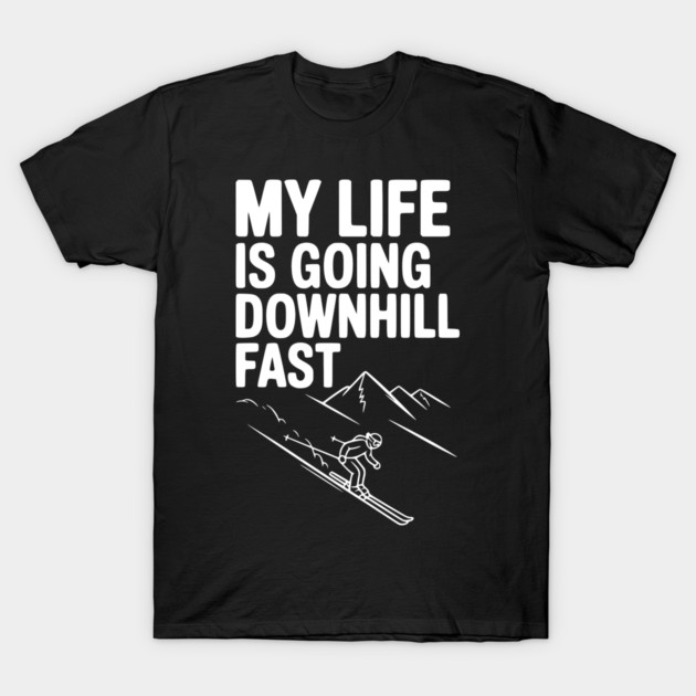 My Life is Going Downhill Fast T-Shirt by Frank Ring