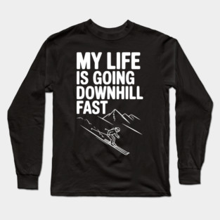 My Life is Going Downhill Fast Long Sleeve T-Shirt