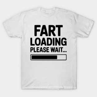 Fart Loading Please Wait... T-Shirt