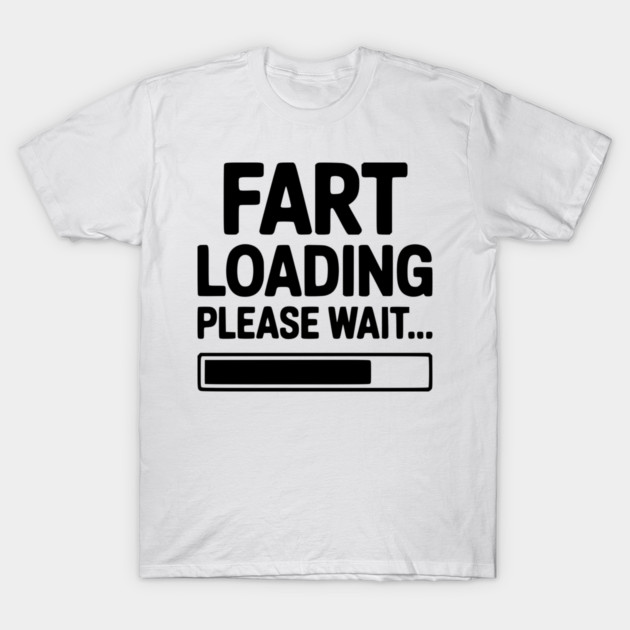Fart Loading Please Wait... T-Shirt by Frank Ring