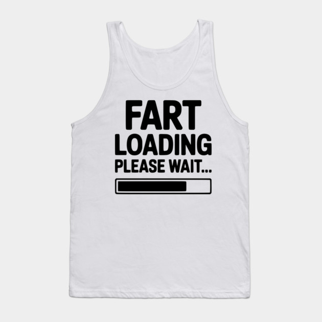 Fart Loading Please Wait... Tank Top by Frank Ring