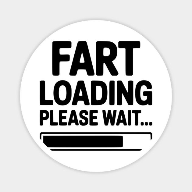Fart Loading Please Wait... Magnet by Frank Ring