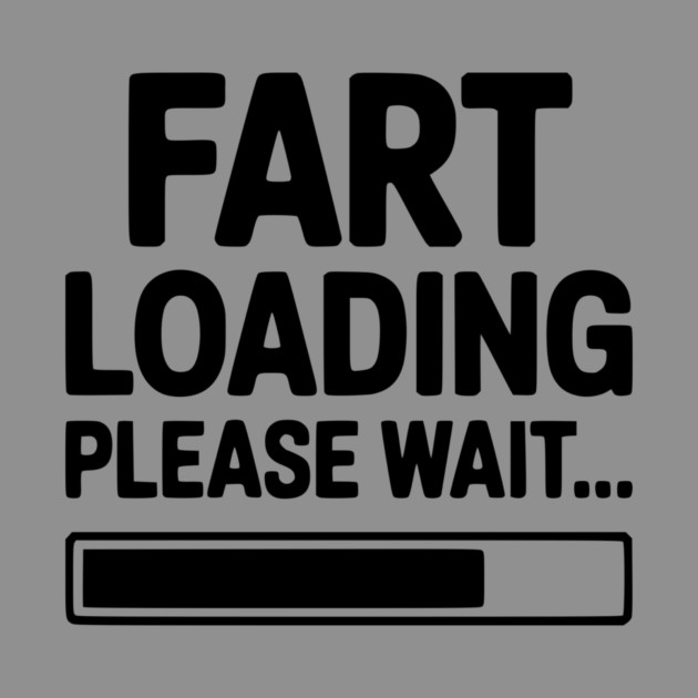 Fart Loading Please Wait... by Frank Ring