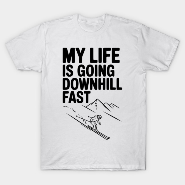 My Life is Going Downhill Fast T-Shirt by Frank Ring