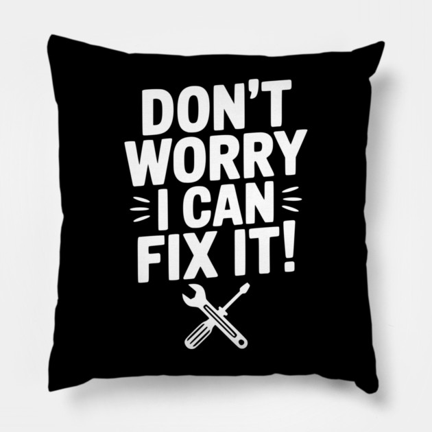 Don't Worry I Can Fix It! Pillow by Frank Ring