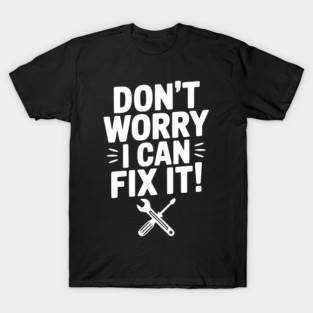 Don't Worry I Can Fix It! T-Shirt