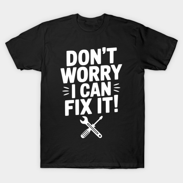 Don't Worry I Can Fix It! T-Shirt by Frank Ring