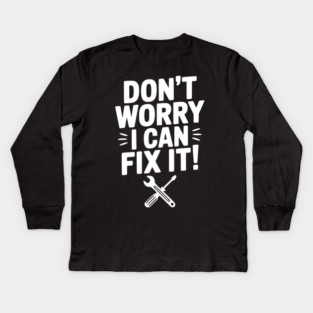 Don't Worry I Can Fix It! Kids Long Sleeve T-Shirt