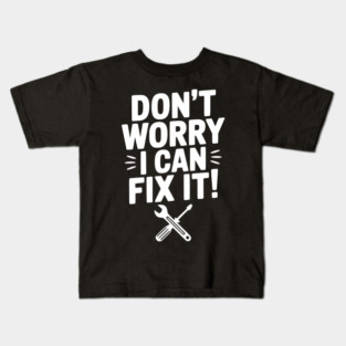 Don't Worry I Can Fix It! Kids T-Shirt