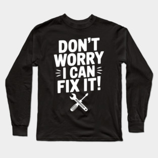 Don't Worry I Can Fix It! Long Sleeve T-Shirt