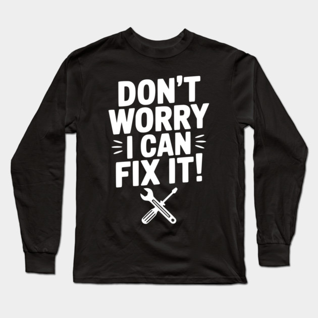 Don't Worry I Can Fix It! Long Sleeve T-Shirt by Frank Ring