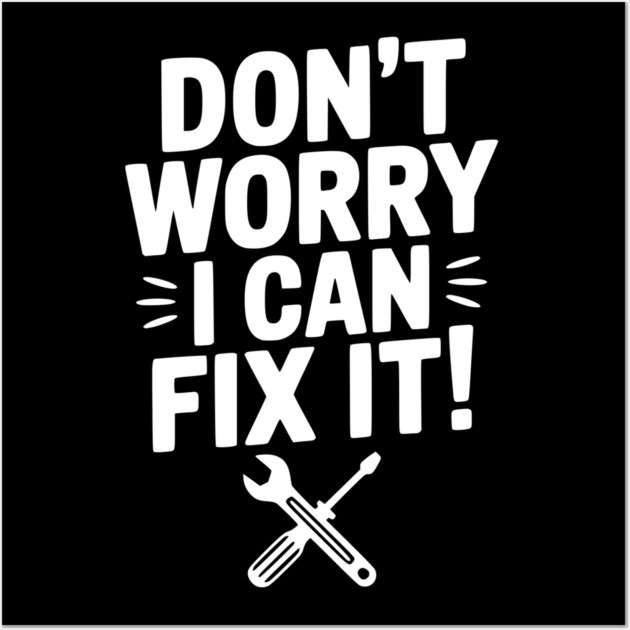 Don't Worry I Can Fix It! Wall Art by Frank Ring