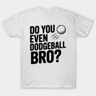 Do You Even Dodgeball Bro? T-Shirt